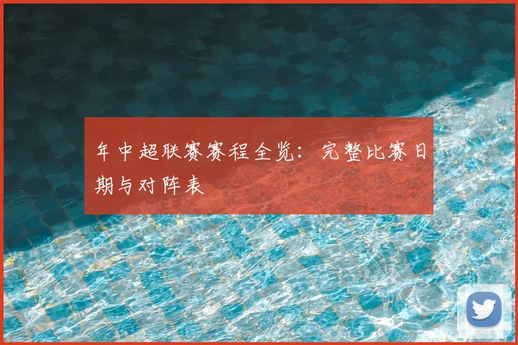 年中超联赛赛程全览：完整比赛日期与对阵表